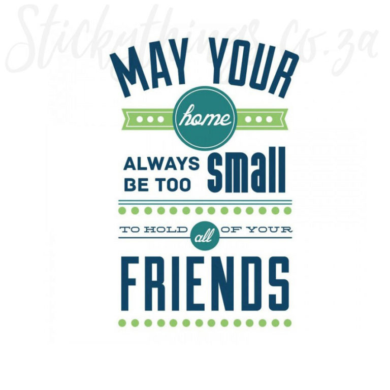 Quote Wall Sticker that says: May your home always be too small to hold all of your friends